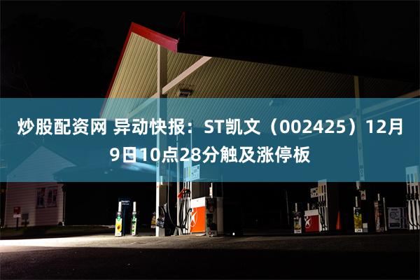 炒股配资网 异动快报：ST凯文（002425）12月9日10点28分触及涨停板