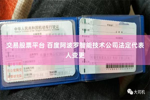 交易股票平台 百度阿波罗智能技术公司法定代表人变更