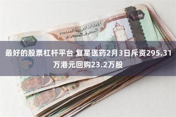 最好的股票杠杆平台 复星医药2月3日斥资295.31万港元回购23.2万股