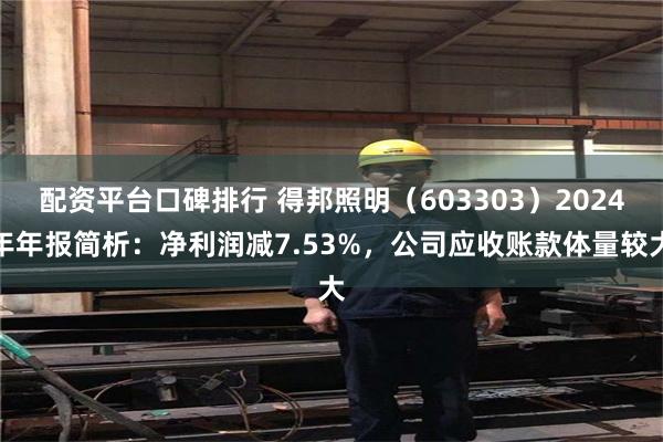 配资平台口碑排行 得邦照明（603303）2024年年报简析：净利润减7.53%，公司应收账款体量较大