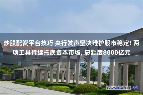 炒股配资平台技巧 央行发声坚决维护股市稳定! 两项工具持续托底资本市场, 总额度8000亿元